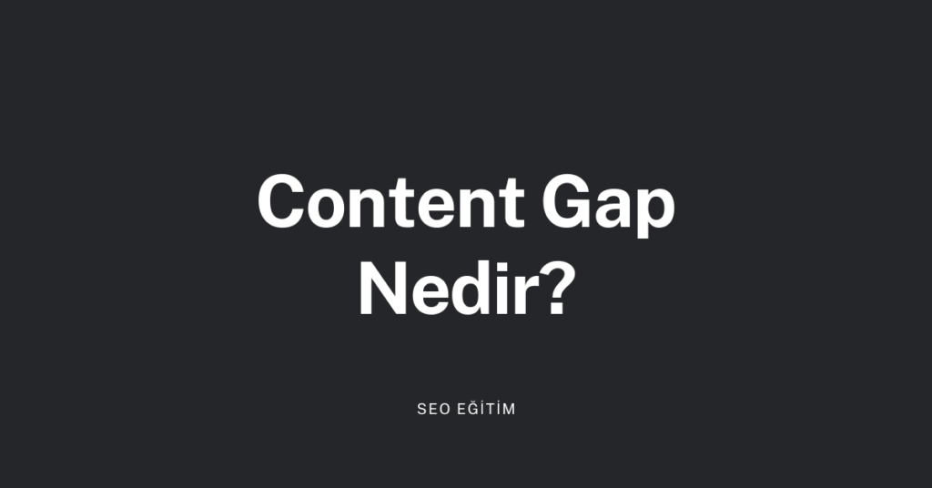 Content Gap Nedir