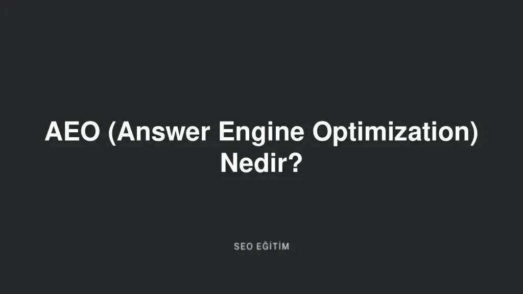 AEO (Answer Engine Optimization) Nedir?