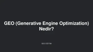 GEO (Generative Engine Optimization) Nedir?