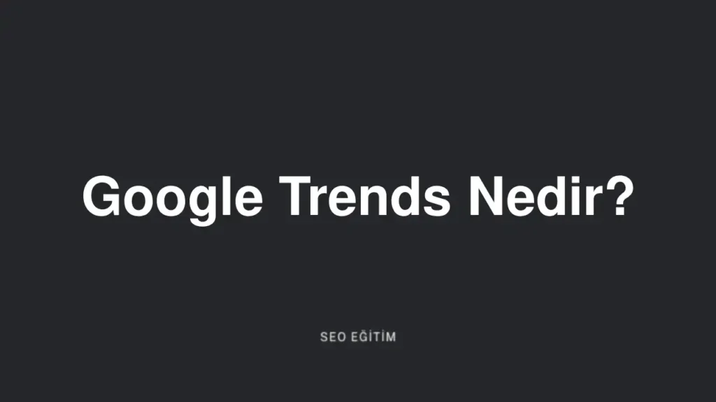 Google Trends Nedir