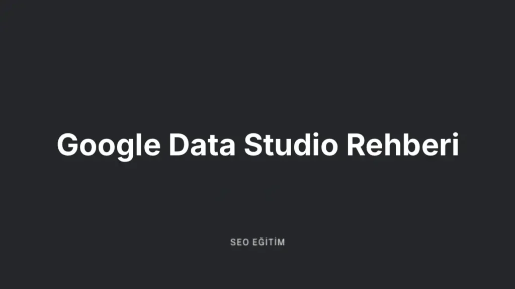 Google Data Studio Rehberi